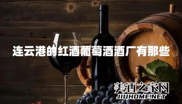 连云港的红酒葡萄酒酒厂有那些